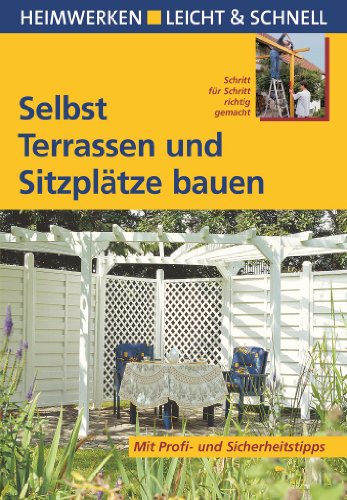  - Selbst Terrassen und Sitzplätze bauen. Heimwerken leicht & schnell. Schritt für Schritt richtig gemacht