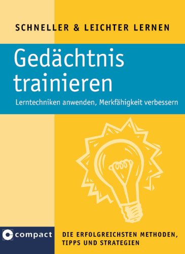  - Gedächtnis trainieren: Lerntechniken anwenden, Merkfähigkeit verbessern. Die erfolgreichsten Methoden, Tipps und Strategien