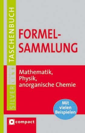  - Formelsammlung: Mathematik, Physik, anorganische Chemie. Mit vielen Beispielen