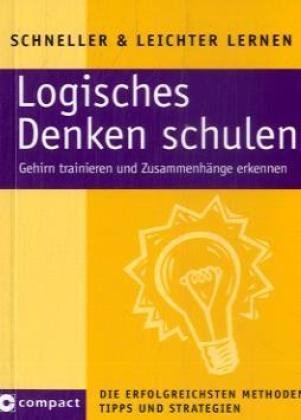  - Logisches Denken schulen: Gehirn trainieren und Zusammenhänge erkennen. Die erfolgreichsten Methoden, Tipps und Strategien
