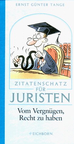  - Zitatenschatz für Juristen. Vom Vergnügen, recht zu haben