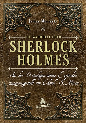  - Die Wahrheit über Sherlock Holmes: Aus den Unterlagen seines Erzrivalen zusammengestellt von Colonel S. Moran