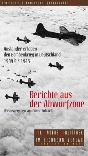  - Berichte aus der Abwurfzone: Ausländer erleben den Bombenkrieg in Deutschland 1939-1945