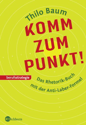 Baum, Thilo - Komm zum Punkt!: Das Rhetorik-Buch mit der Anti-Laber-Formel
