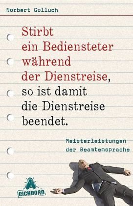 - Stirbt ein Bediensteter während der Dienstreise, so ist damit die Dienstreise beendet: Meisterleistungen der Beamtensprache