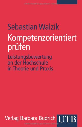  - Kompetenzorientiert prüfen: Leistungsbewertung an der Hochschule in Theorie und Praxis