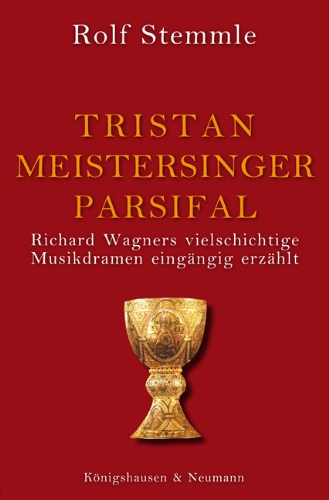 - Tristan - Meistersinger - Parsifal: Richard Wagners vielschichtige Musikdramen eingängig erzählt