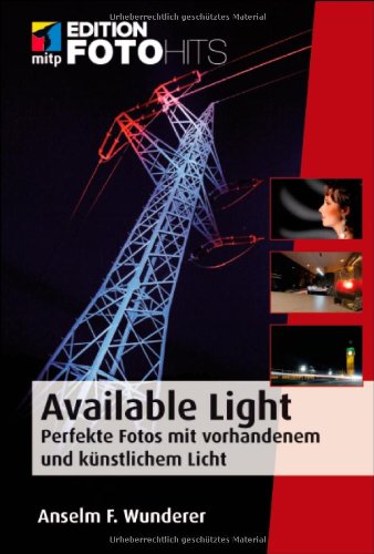 - Available Light: Perfekte Fotos mit vorhandenem und künstlichem Licht (Edition FotoHits)
