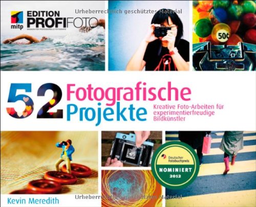 - 52 Fotografische Projekte: Kreative Fotoarbeiten für experimentierfreudige Bildkünstler (mitp Edition Profifoto)