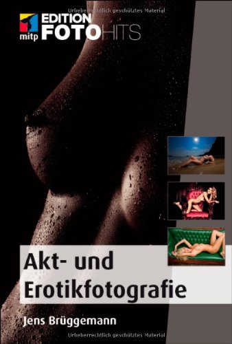 - Akt- und Erotikfotografie: Praxiseinstieg mit Tipps vom Profi (Edition FotoHits)