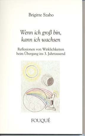 Szabo, Brigitte - Wenn ich groß bin, kann ich wachsen - Reflexionen von Wirklichkeiten beim Übergang ins 3. Jahrtausend