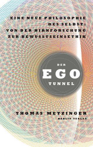 Metzinger, Thomas - Der Ego-Tunnel: Eine neue Philosophie des Selbst: Von der Hirnforschung zur Bewusstseinsethik
