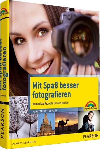  - Mit Spaß besser fotografieren - Bessere Fotos!  Kompakte Rezepte für alle Motive (Digital fotografieren)