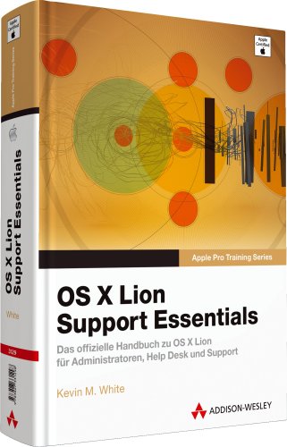  - OS X Lion Support Essentials - Das offizielle Handbuch zu OS X Lion für Administratoren, Helpdesk und Support (Apple Software)