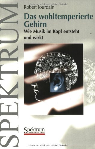 - Das wohltemperierte Gehirn: Wie Musik im Kopf entsteht und wirkt