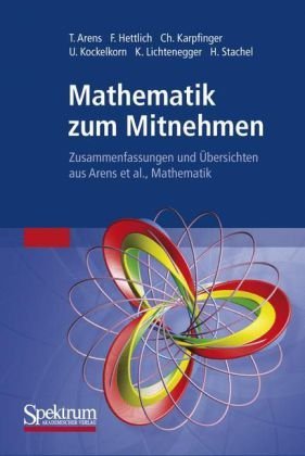  - Mathematik zum Mitnehmen: Zusammenfassungen und Übersichten aus Arens et al., Mathematik