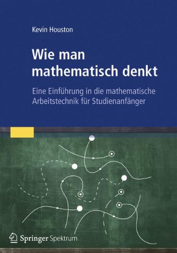 Houston, Kevin - Wie man mathematisch denkt: Eine Einführung in die mathematische Arbeitstechnik für Studienanfänger