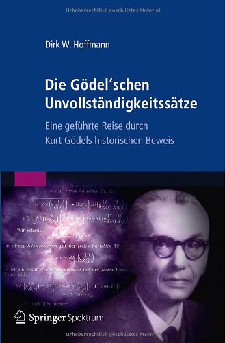 - Die Gödel'schen Unvollständigkeitssätze: Eine geführte Reise durch Kurt Gödels historischen Beweis