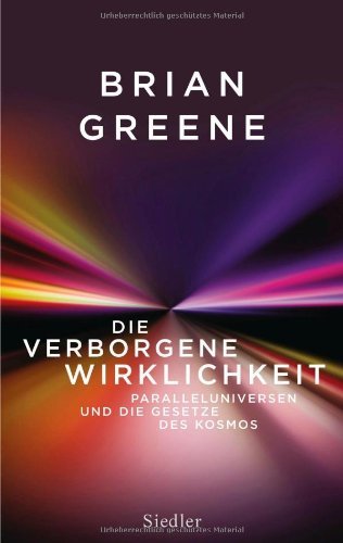 Greene, Brian - Die verborgene Wirklichkeit: Paralleluniversen und die Gesetze des Kosmos