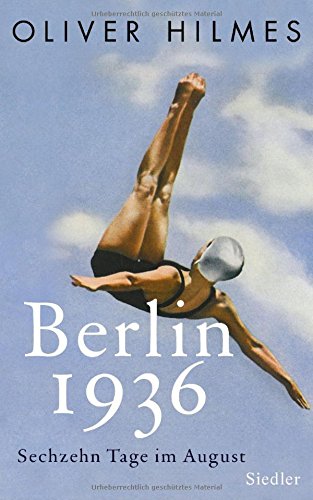 Hilmes, Oliver - Berlin 1936: Sechzehn Tage im August