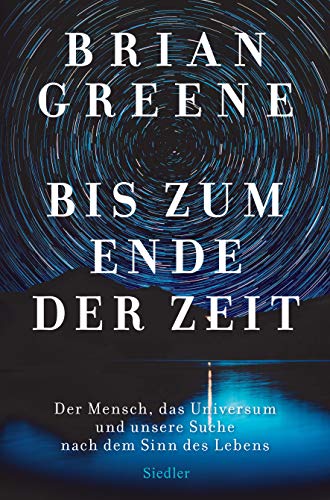 Greene, Brian - Bis zum Ende der Zeit - Der Mensch, das Universum und unsere Suche nach dem Sinn des Lebens