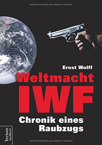 Wolff, Ernst - Weltmacht IWF: Chronik eines Raubzugs