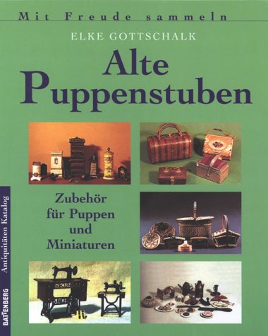 Gottschalk, Elke - Alte Puppenstuben: Zubehör für Puppen und Miniaturen