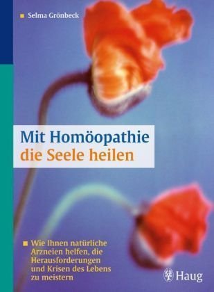- Mit Homöopathie die Seele heilen: Wie Ihnen natürliche Arzneien helfen, die Herausforderungen und Krisen des Lebens zu meistern