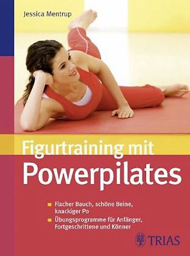  - Figurtraining mit Powerpilates: Flacher Bauch, schöne Beine, knackiger Po; Übungsprogramme für Anfänger, Fortgeschrittene und Könner