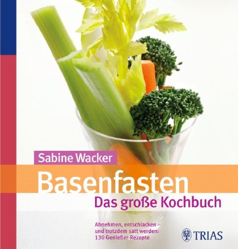  - Basenfasten - Das große Kochbuch: Gesund abnehmen, entschlacken und satt werden: Über 170 Genießer-Rezepte