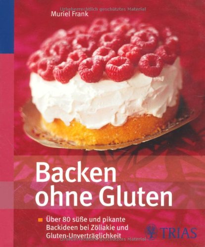  - Backen ohne Gluten: Über 80 süße und pikante Backideen bei Zöliakie und Gluten-Unverträglichkeit
