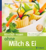  - Köstlich essen ohne Milch und Ei: Keine Probleme bei Allergie und Laktoseintoleranz; Vom Snack bis zum Fertigmenue; Mit 185 abwechslungsreichen Rezepten