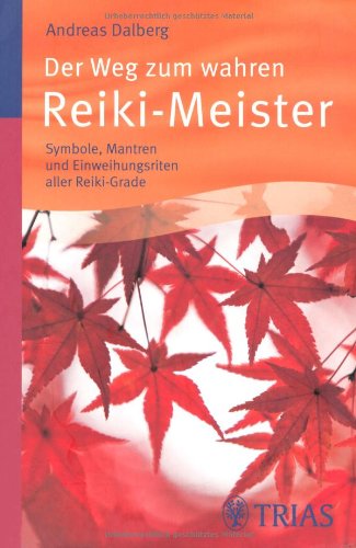 - Der Weg zum wahren Reiki-Meister: Symbole, Mantren und Einweihungsriten aller Reiki-Grade