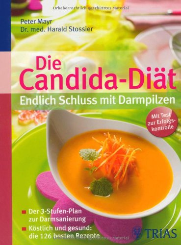  - Die Candida-Diät - Endlich Schluss mit Darmpilzen: Köstlich und gesund: die 126 besten Rezepte