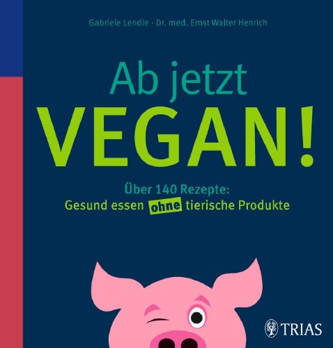 - Ab jetzt vegan!: Über 140 Rezepte: Gesund essen ohne tierische Produkte