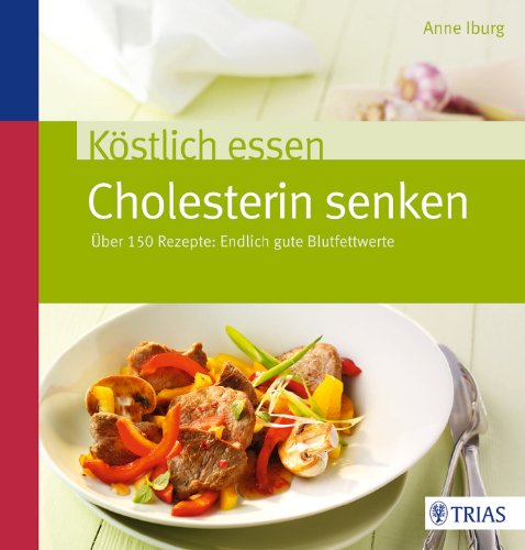 - Köstlich essen - Cholesterin senken: Über 130 Rezepte: Endlich gute Blutfettwerte