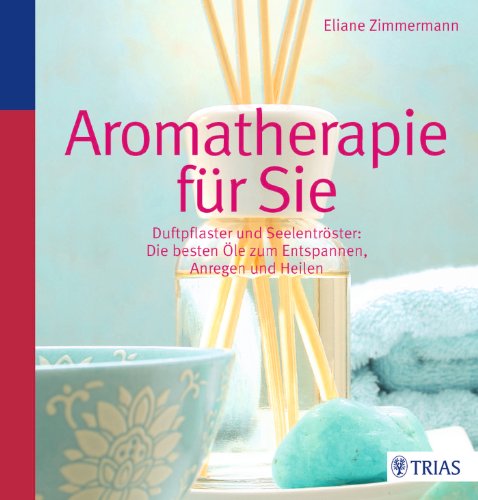 - Aromatherapie für Sie: Duftpflaster & Seelentröster: Die besten Öle zum Entspannen, Anregen und Heilen