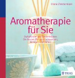  - Aromatherapie: Die Heilkraft ätherischer Pflanzenöle