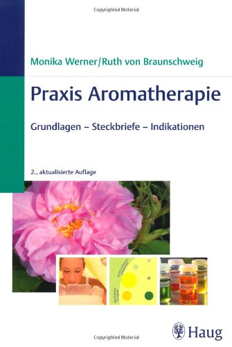 - Praxis Aromatherapie: Grundlagen - Steckbriefe - Indikationen