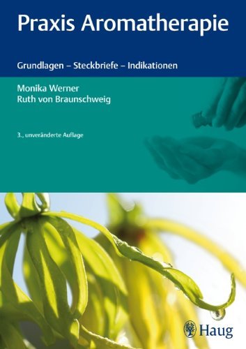 - Praxis Aromatherapie: Grundlagen - Steckbriefe - Indikationen