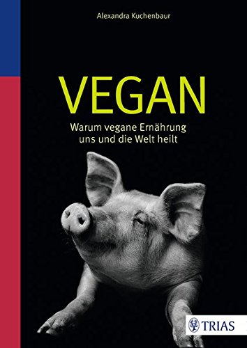 - Vegan: Warum vegane Ernährung uns und die Welt heilt