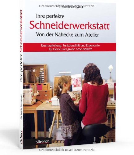 - Ihre perfekte Schneiderwerkstatt: Von der Nähecke zum Atelier - Raumaufteilung, Funktionalität und Ergonomie für kleine und große Arbeitsplätze