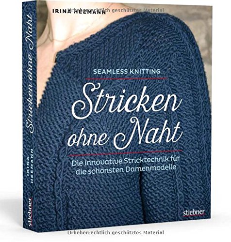 Heemann, Irina - Stricken ohne Naht: Die innovative Stricktechnik für die schönsten Damenmodelle