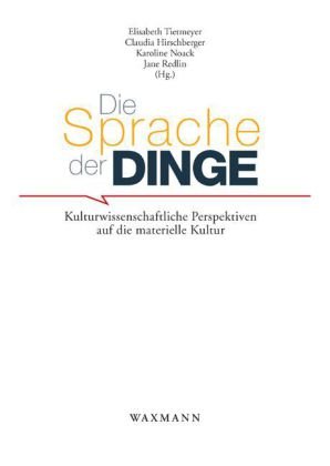  - Die Sprache der Dinge: Kulturwissenschaftliche Perspektiven auf die materielle Kultur