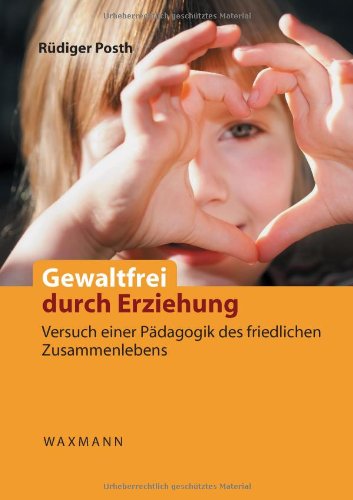  - Gewaltfrei durch Erziehung: Versuch einer Pädagogik des friedlichen Zusammenlebens. Das Konzept der bindungsbasierten frühkindlichen Entwicklung und Erziehung (BBFEE)