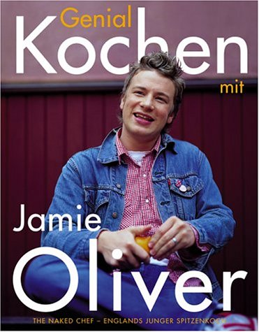 Oliver, Jamie - Genial kochen mit Jamie Oliver: The Naked Chef - Englands junger Spitzenkoch