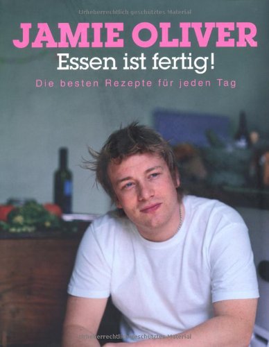 Oliver, Jamie - Essen ist fertig!: Die besten Rezepte für jeden Tag