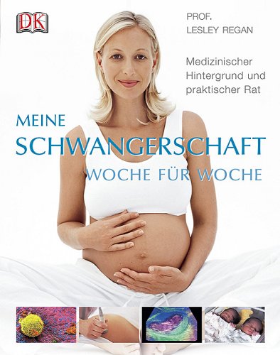 - Meine Schwangerschaft Woche für Woche: Medizinischer Hintergrund und praktischer Rat