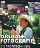 Ang, Tom - Fotografieren wie die Profis: Der Meisterkurs für alle Genres und Motive