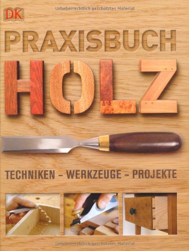 - Praxisbuch Holz: Techniken - Werkzeuge - Projekte.
